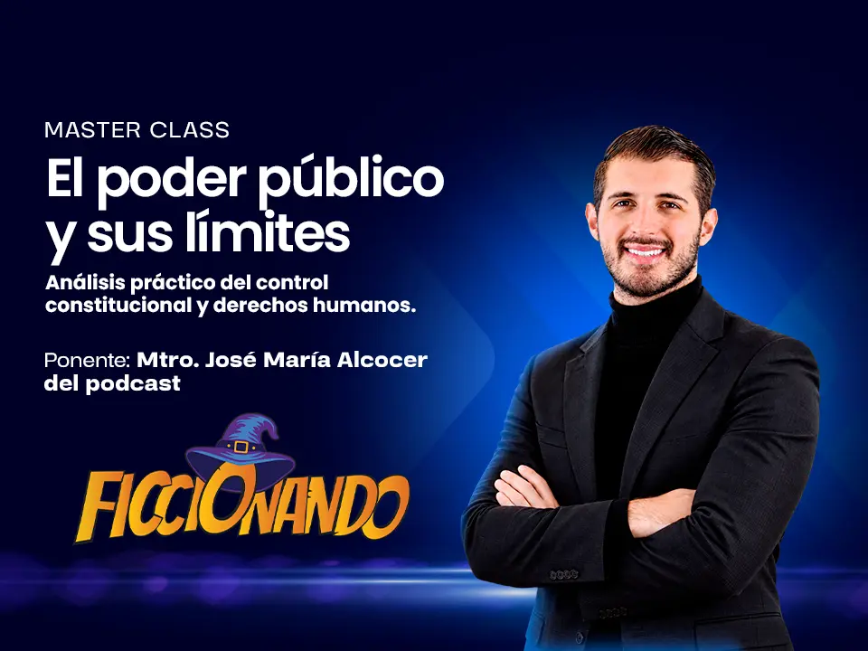 Master class El poder público y sus límites, por el Maestro José María Alcocer de Ficcionando